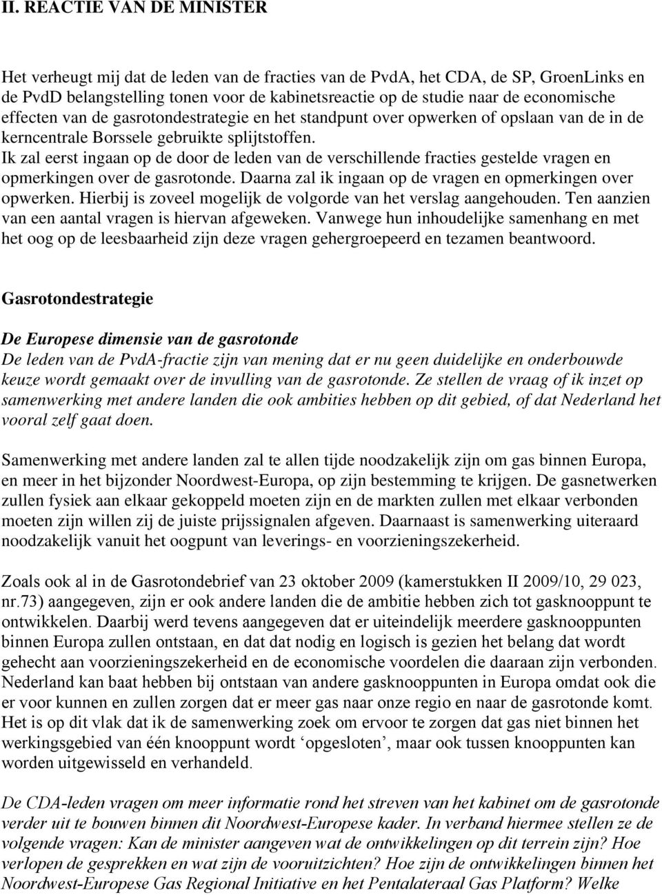 Ik zal eerst ingaan op de door de leden van de verschillende fracties gestelde vragen en opmerkingen over de gasrotonde. Daarna zal ik ingaan op de vragen en opmerkingen over opwerken.