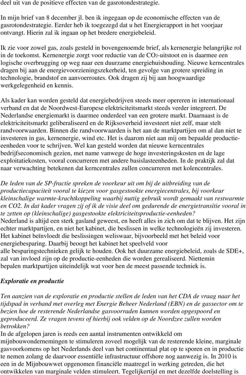 Ik zie voor zowel gas, zoals gesteld in bovengenoemde brief, als kernenergie belangrijke rol in de toekomst.