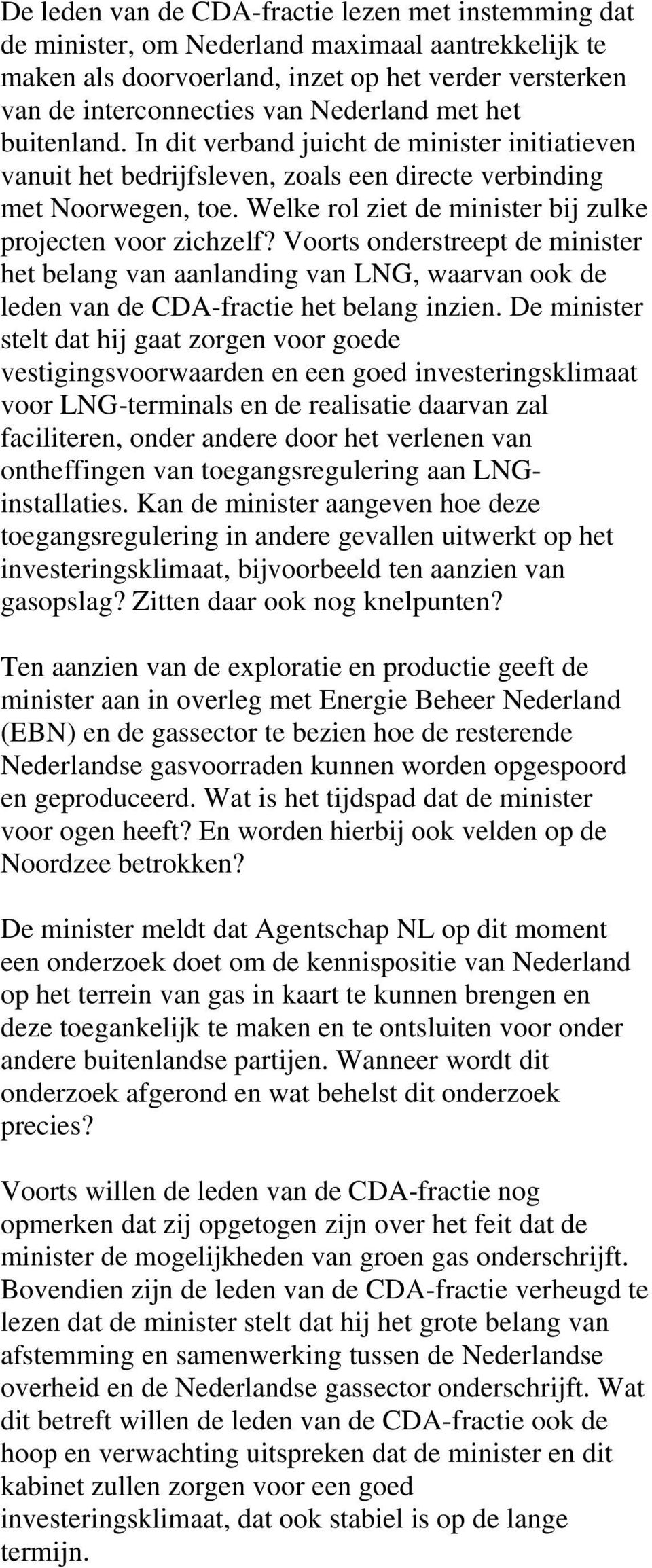 Welke rol ziet de minister bij zulke projecten voor zichzelf? Voorts onderstreept de minister het belang van aanlanding van LNG, waarvan ook de leden van de CDA-fractie het belang inzien.