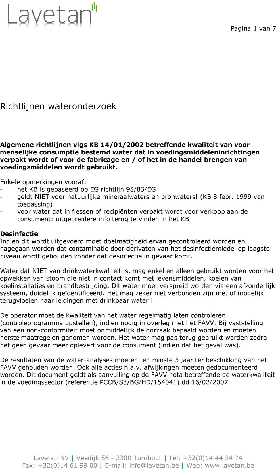 Enkele opmerkingen vooraf: - het KB is gebaseerd op EG richtlijn 98/83/EG - geldt NIET voor natuurlijke mineraalwaters en bronwaters! (KB 8 febr.