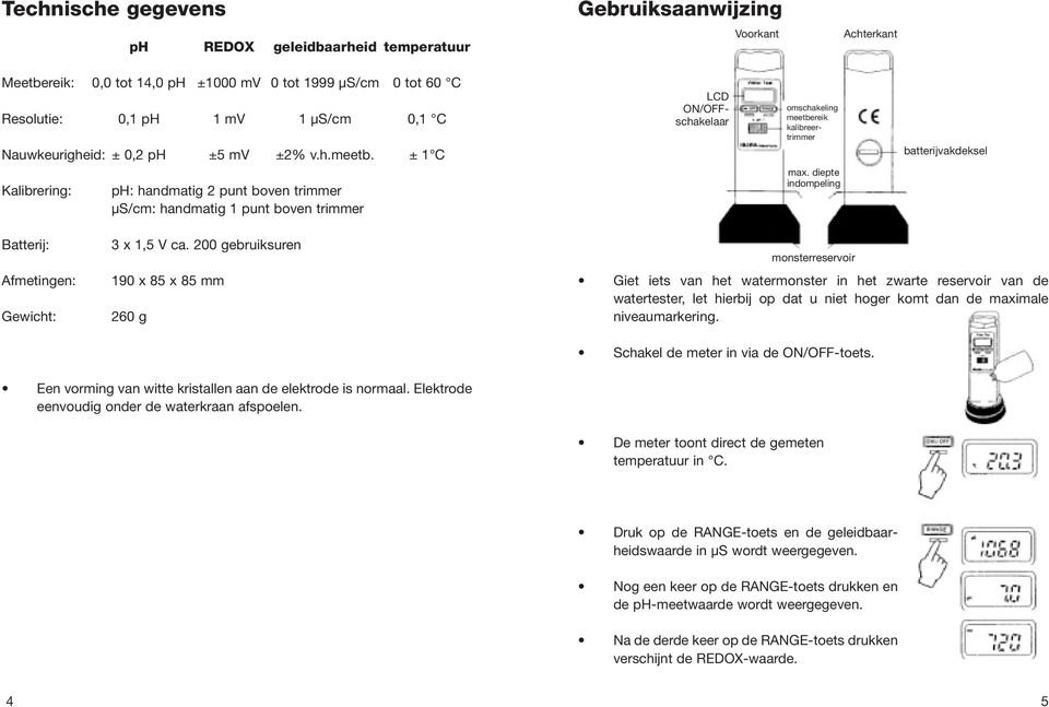 ± 1 C Kalibrering: ph: handmatig 2 punt boven trimmer µs/cm: handmatig 1 punt boven trimmer LCD ON/OFFschakelaar omschakeling meetbereik kalibreertrimmer max.