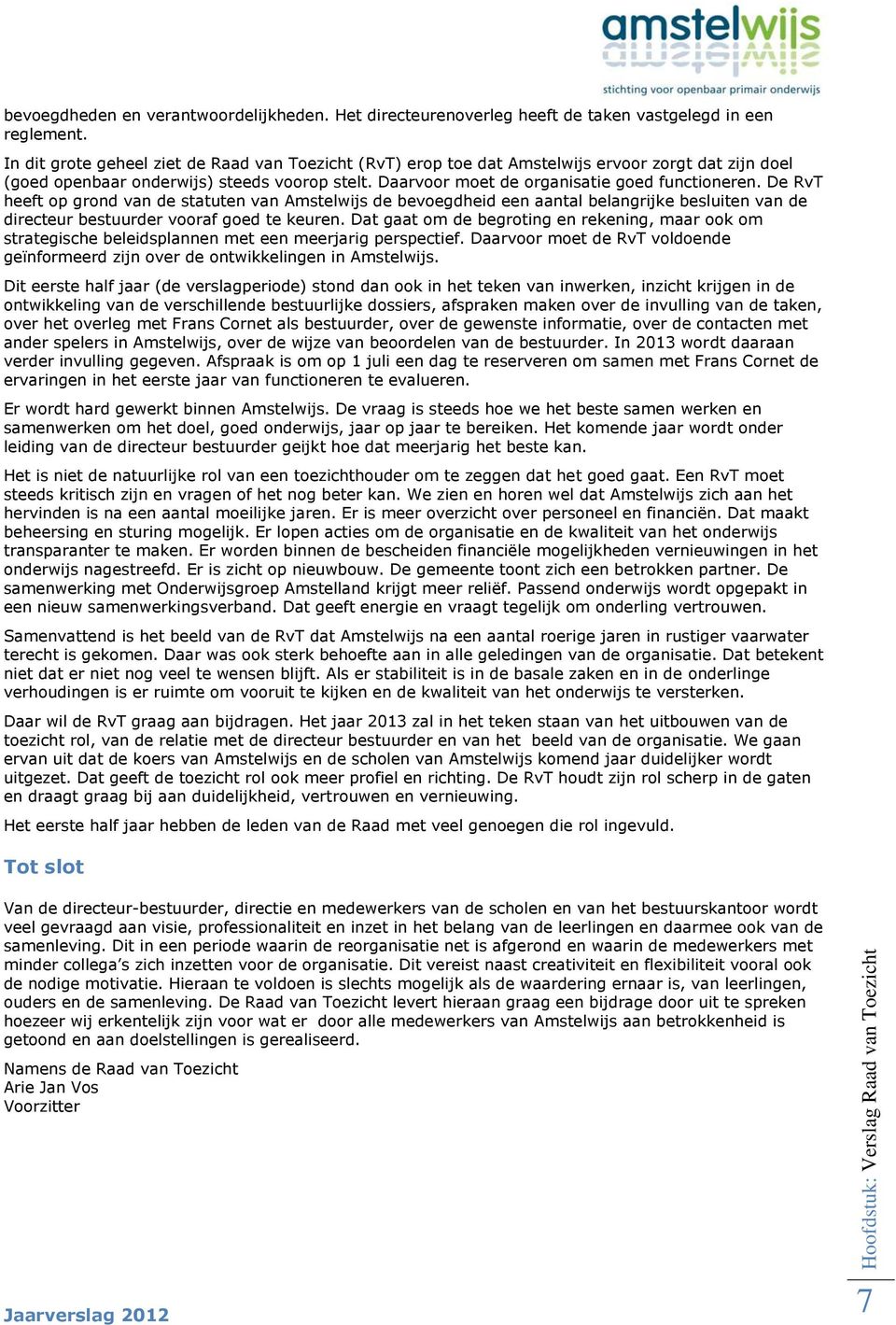 De RvT heeft op grond van de statuten van Amstelwijs de bevoegdheid een aantal belangrijke besluiten van de directeur bestuurder vooraf goed te keuren.