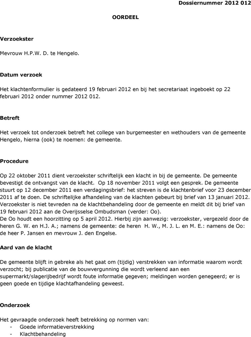 Betreft Het verzoek tot onderzoek betreft het college van burgemeester en wethouders van de gemeente Hengelo, hierna (ook) te noemen: de gemeente.