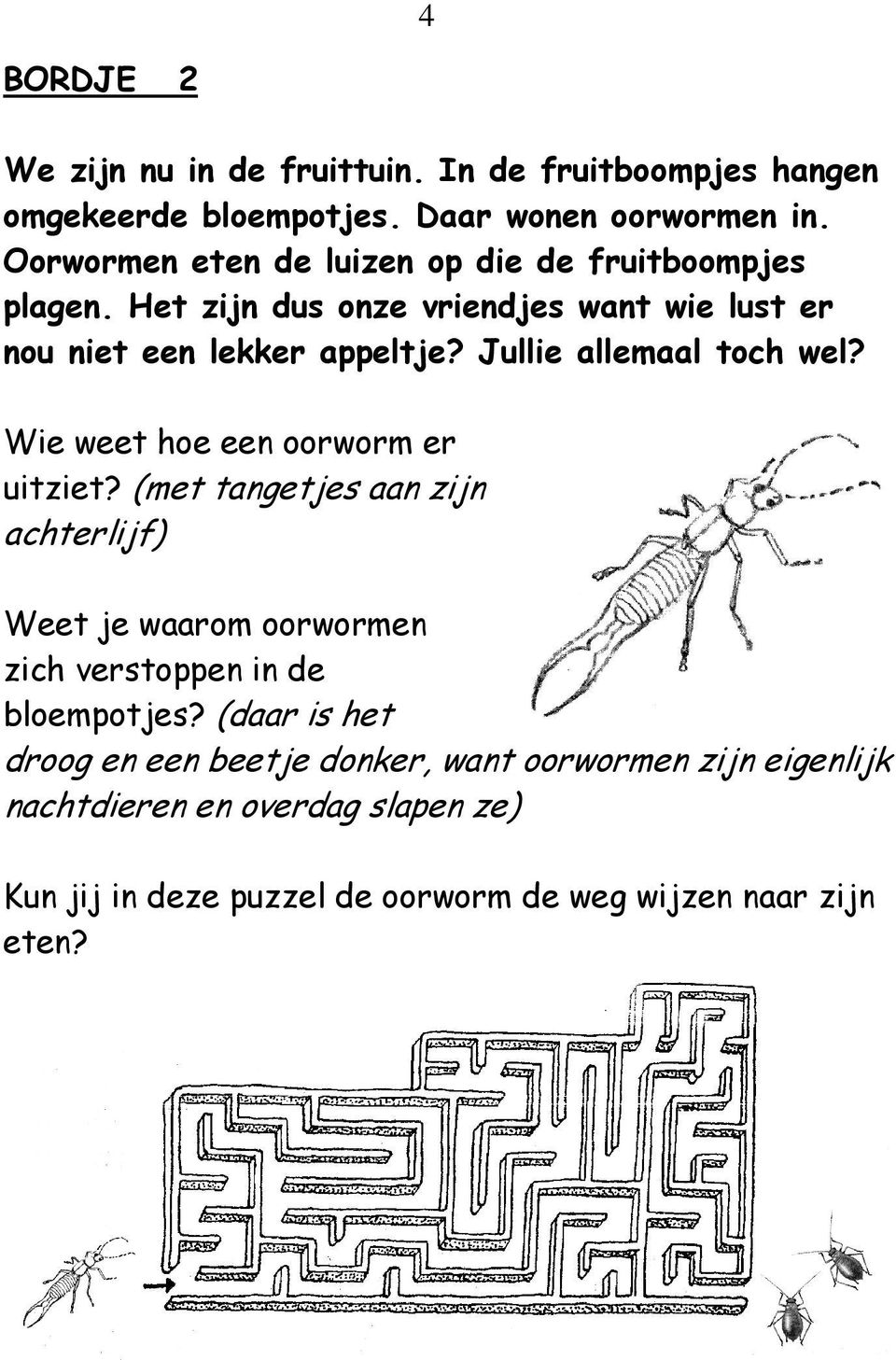 Jullie allemaal toch wel? Wie weet hoe een oorworm er uitziet?