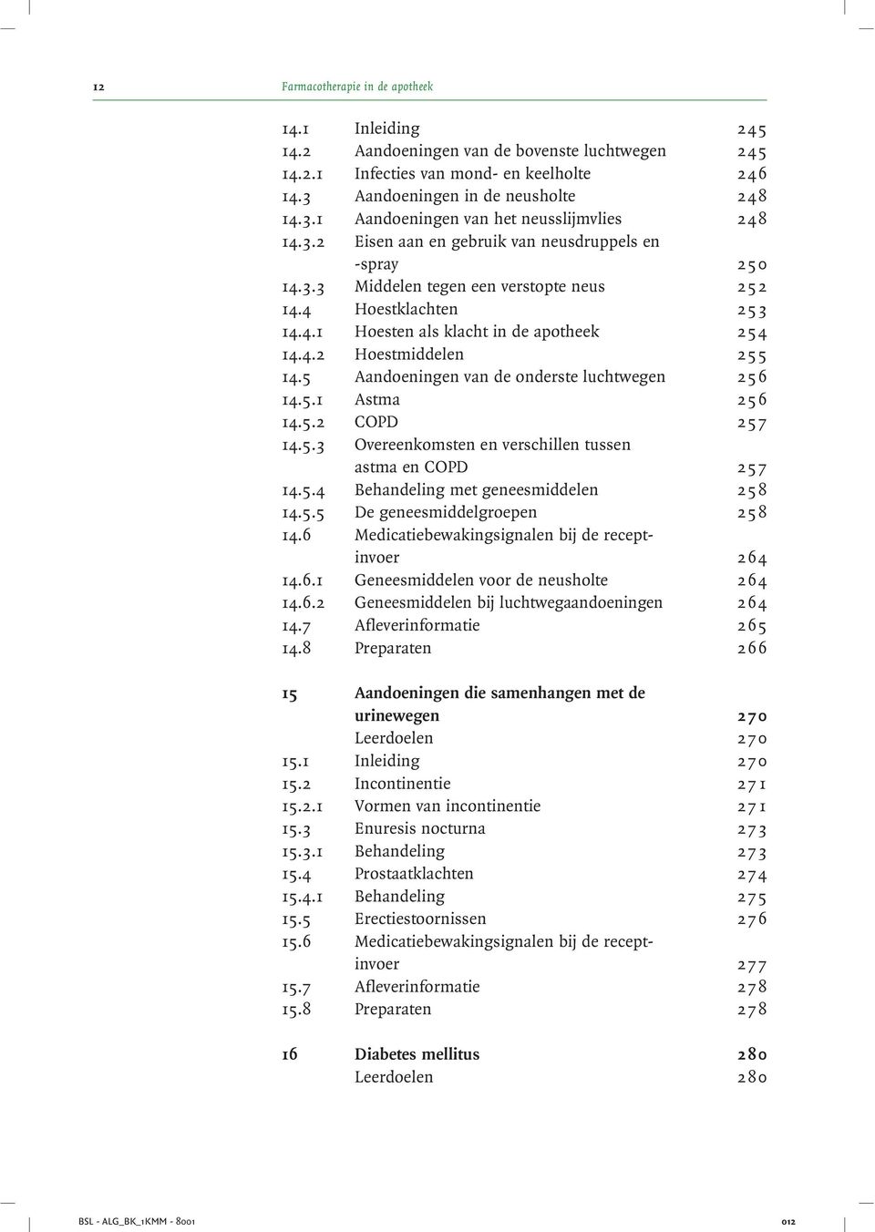 5 Aandoeningen van de onderste luchtwegen 256 14.5.1 Astma 256 14.5.2 COPD 257 14.5.3 Overeenkomsten en verschillen tussen astma en COPD 257 14.5.4 Behandeling met geneesmiddelen 258 14.5.5 De geneesmiddelgroepen 258 14.