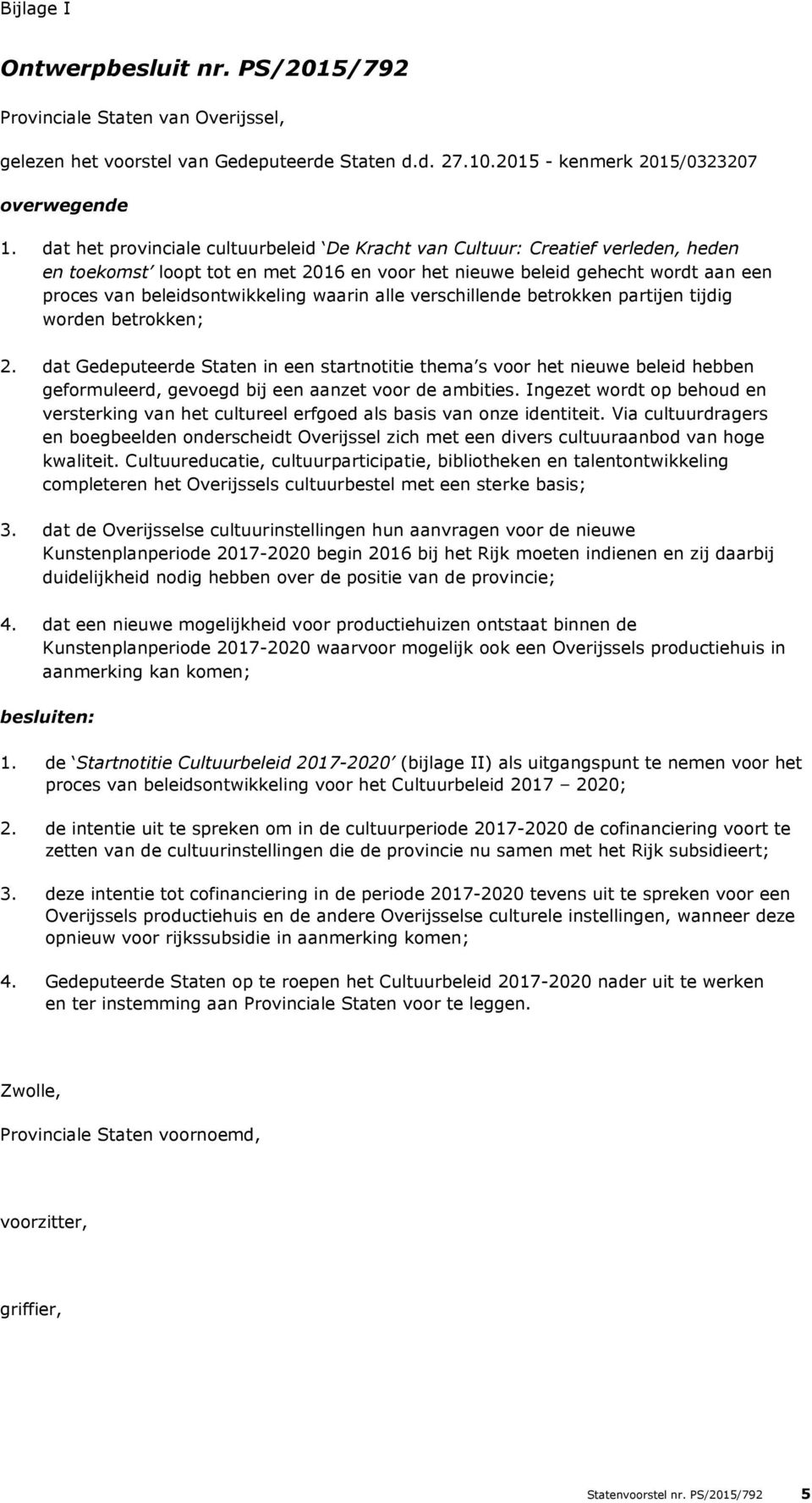 waarin alle verschillende betrokken partijen tijdig worden betrokken; 2.