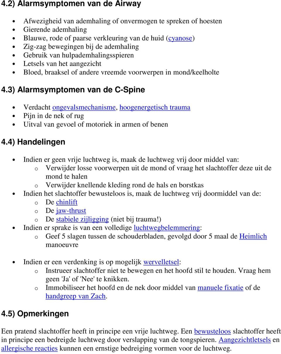 3) Alarmsymptomen van de C-Spine Verdacht ongevalsmechanisme, hoogenergetisch trauma Pijn in de nek of rug Uitval van gevoel of motoriek in armen of benen 4.