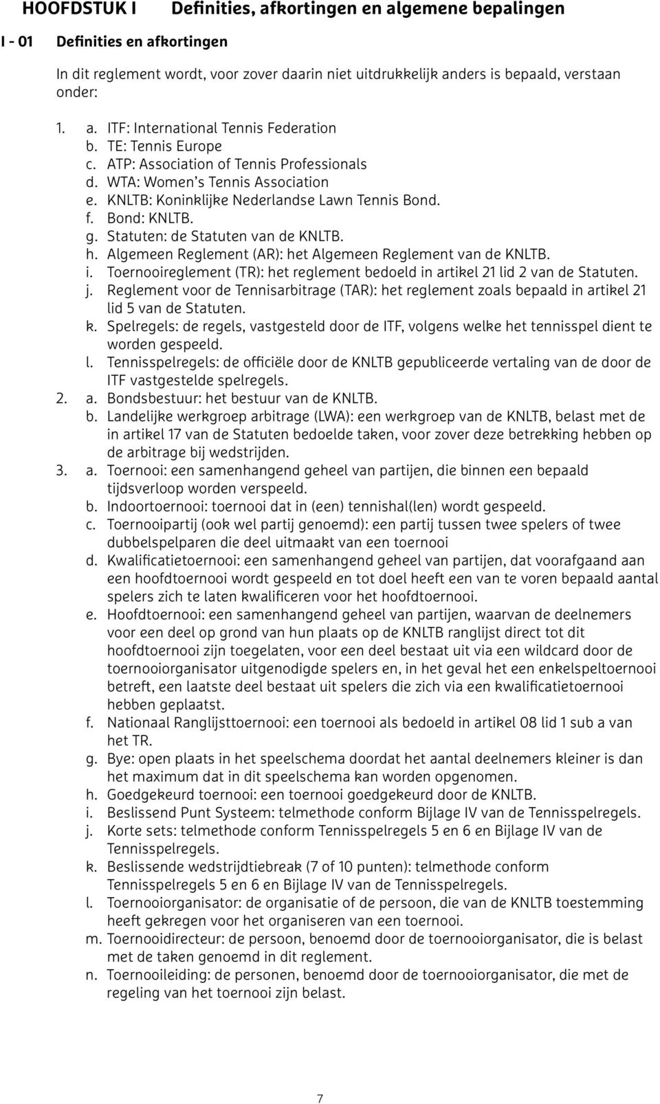 Statuten: de Statuten van de KNLTB. h. Algemeen Reglement (AR): het Algemeen Reglement van de KNLTB. i. Toernooireglement (TR): het reglement bedoeld in artikel 21 lid 2 van de Statuten. j.