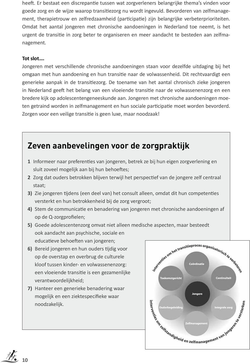 Omdat het aantal jongeren met chronische aandoeningen in Nederland toe neemt, is het urgent de transitie in zorg beter te organiseren en meer aandacht te besteden aan zelfmanagement. Tot slot.