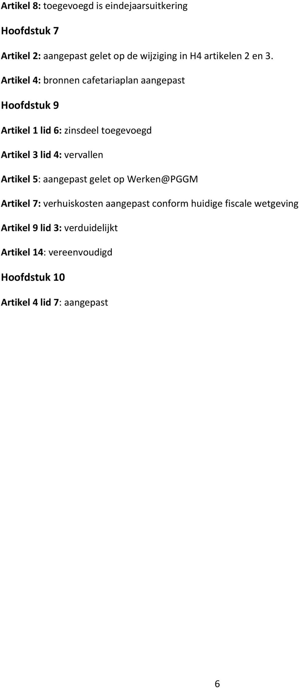 Artikel 4: bronnen cafetariaplan aangepast Hoofdstuk 9 Artikel 1 lid 6: zinsdeel toegevoegd Artikel 3 lid 4: