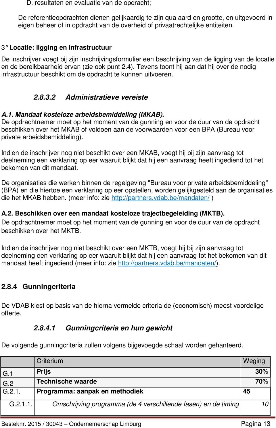 Tevens toont hij aan dat hij over de nodig infrastructuur beschikt om de opdracht te kunnen uitvoeren. 2.8.3.2 Administratieve vereiste A.1. Mandaat kosteloze arbeidsbemiddeling (MKAB).