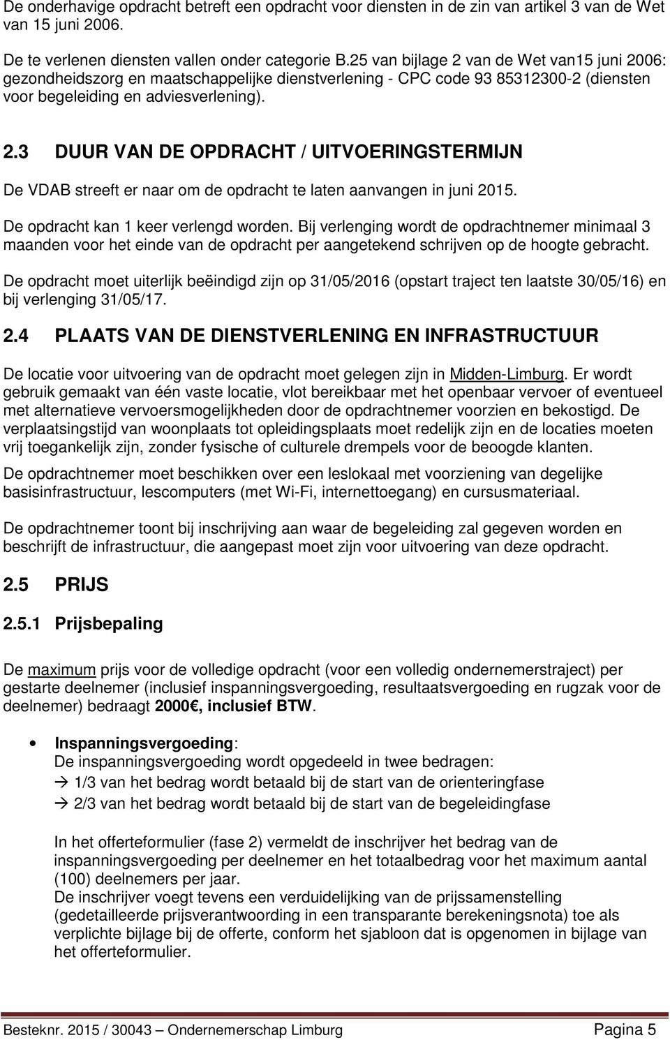 De opdracht kan 1 keer verlengd worden. Bij verlenging wordt de opdrachtnemer minimaal 3 maanden voor het einde van de opdracht per aangetekend schrijven op de hoogte gebracht.