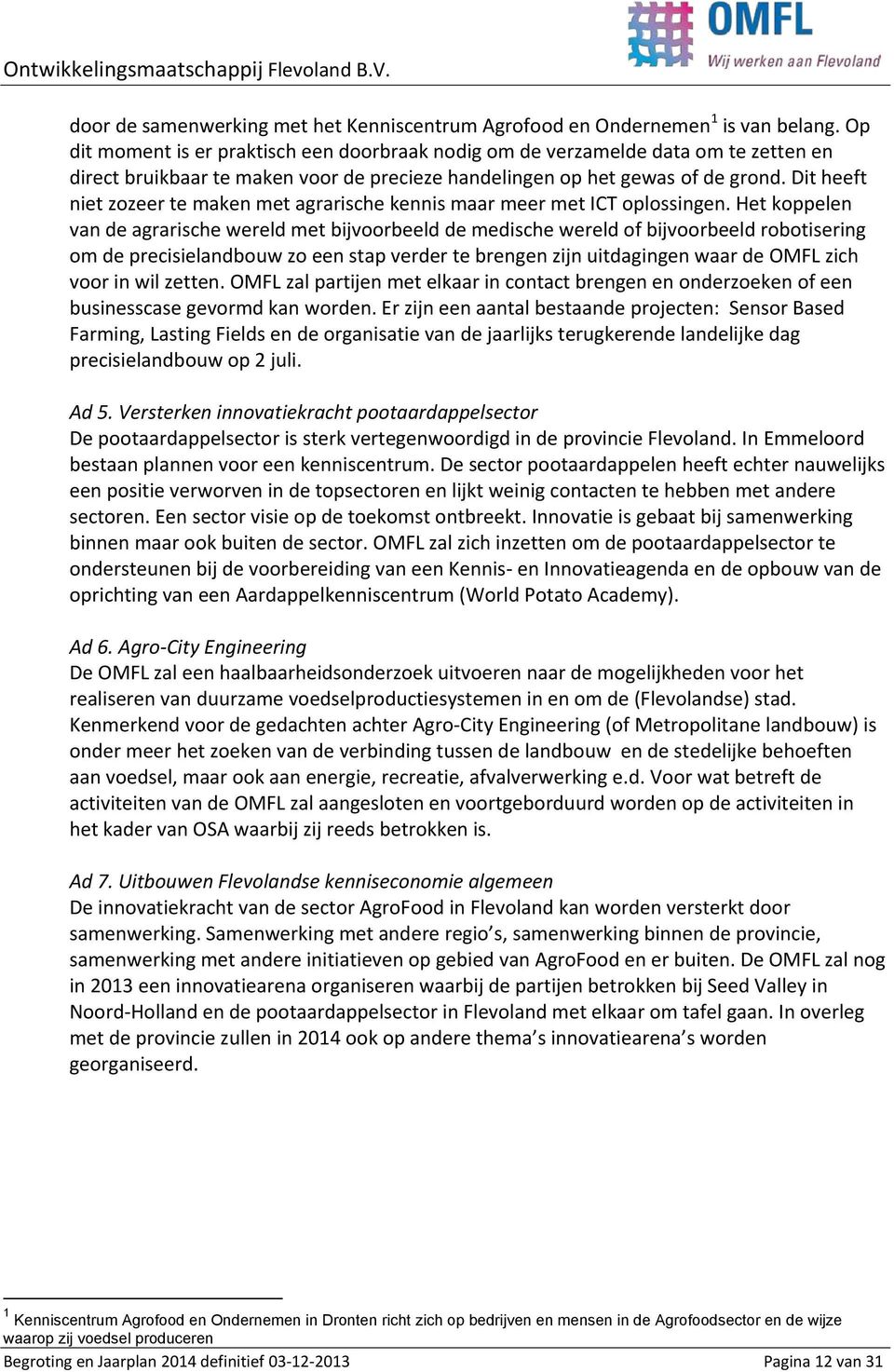 Dit heeft niet zozeer te maken met agrarische kennis maar meer met ICT oplossingen.