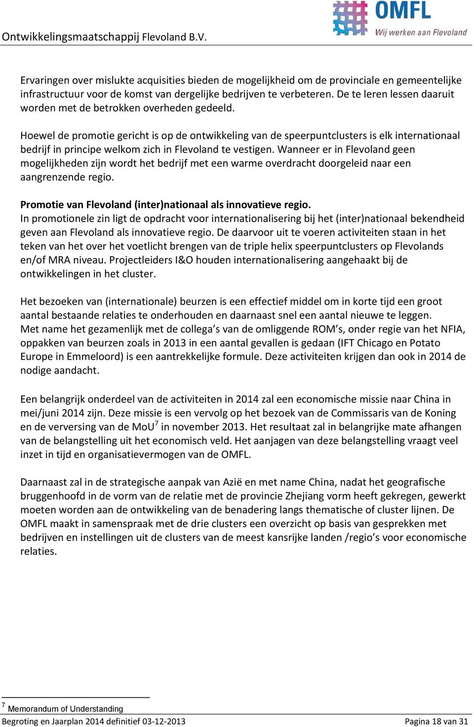 Hoewel de promotie gericht is op de ontwikkeling van de speerpuntclusters is elk internationaal bedrijf in principe welkom zich in Flevoland te vestigen.