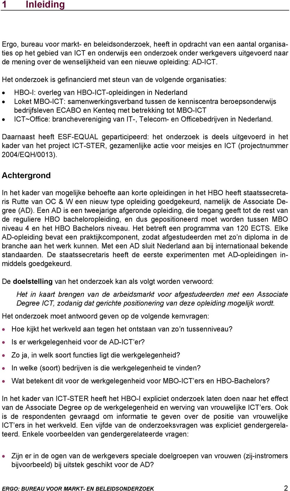 Het onderzoek is gefinancierd met steun van de volgende organisaties: HBO-I: overleg van HBO-ICT-opleidingen in Nederland Loket MBO-ICT: samenwerkingsverband tussen de kenniscentra beroepsonderwijs