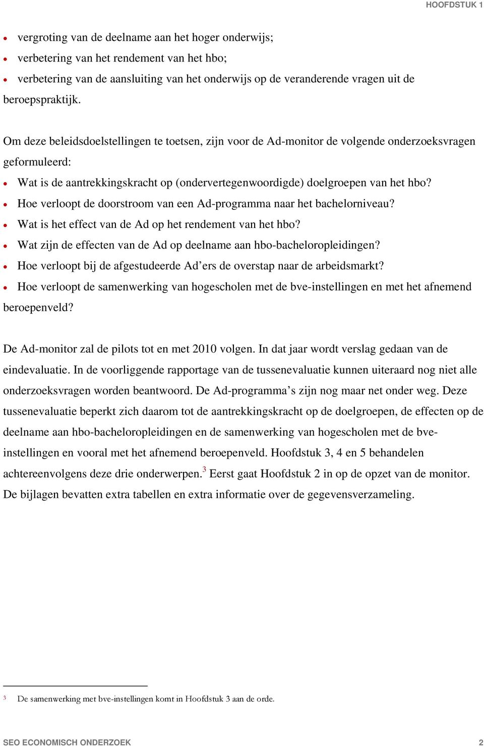 Om deze beleidsdoelstellingen te toetsen, zijn voor de Ad-monitor de volgende onderzoeksvragen geformuleerd: Wat is de aantrekkingskracht op (ondervertegenwoordigde) doelgroepen van het hbo?