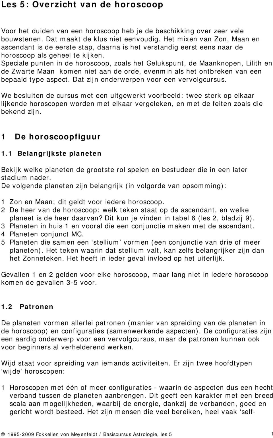 Speciale punten in de horoscoop, zoals het Gelukspunt, de Maanknopen, Lilith en de Zwarte Maan komen niet aan de orde, evenmin als het ontbreken van een bepaald type aspect.