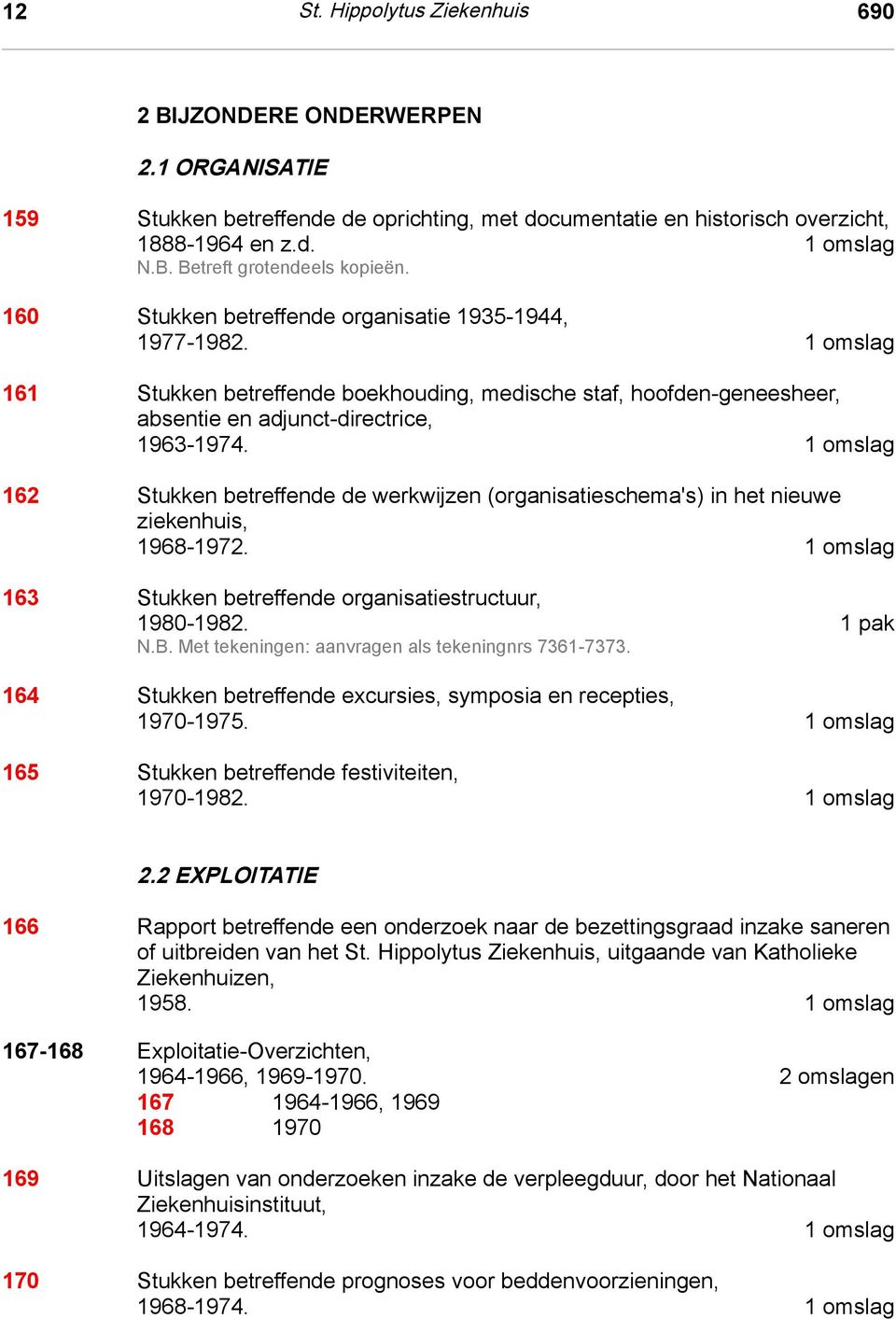 160 Stukken betreffende organisatie 1935-1944, 1977-1982. 1 omslag 161 Stukken betreffende boekhouding, medische staf, hoofden-geneesheer, absentie en adjunct-directrice, 1963-1974.