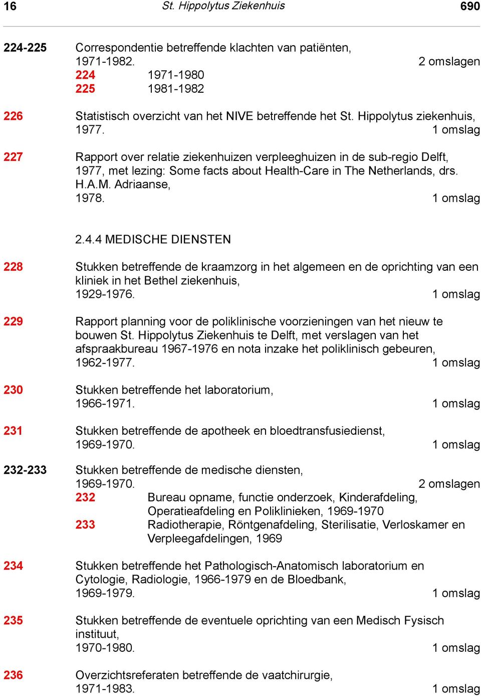 1 omslag 227 Rapport over relatie ziekenhuizen verpleeghuizen in de sub-regio Delft, 1977, met lezing: Some facts about Health-Care in The Netherlands, drs. H.A.M. Adriaanse, 1978. 1 omslag 2.4.