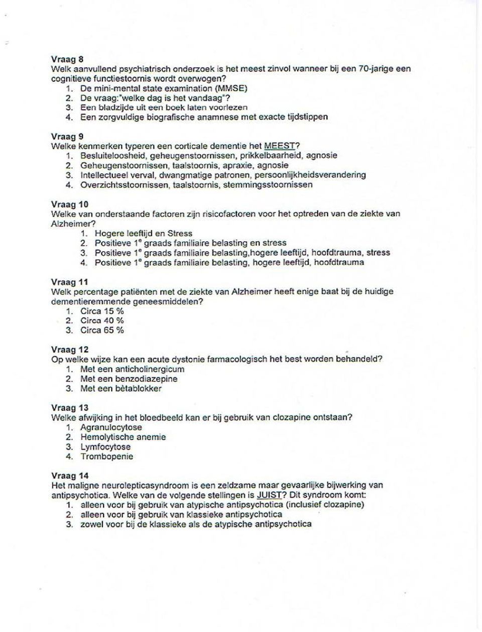 Een zorgvuldige biografische anamnese met exacte tijdstippen Vraag 9 Welke kenmerken typeren een corticale dementie het MEEST? 1. Besluiteloosheid, geheugenstoornissen, prikkelbaarheid, agnosie 2.