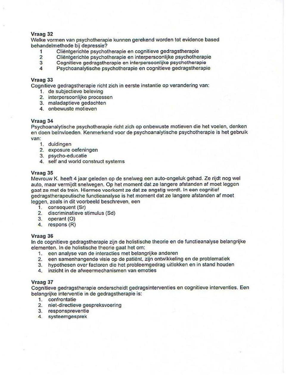 Psychoanalytische psychotherapie en cognitieve gedragstherapie Vraag 33 Cognitieve gedragstherapie richt zich in eerste instantie op verandering van: 1. de subjectieve beleving 2.