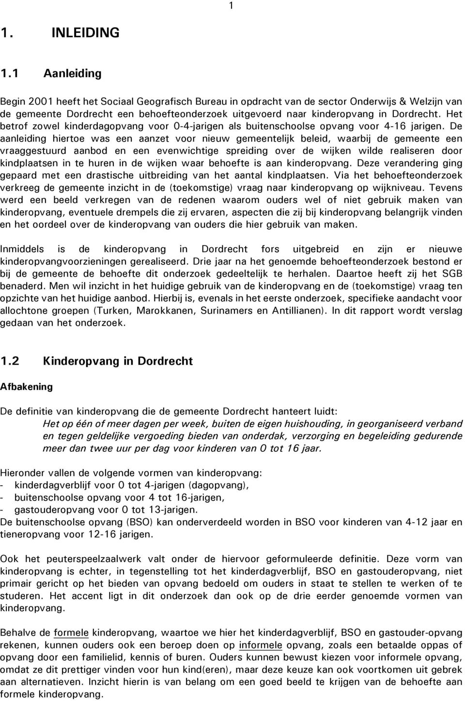 Het betrof zowel kinderdagopvang voor 0-4-jarigen als buitenschoolse opvang voor 4-16 jarigen.