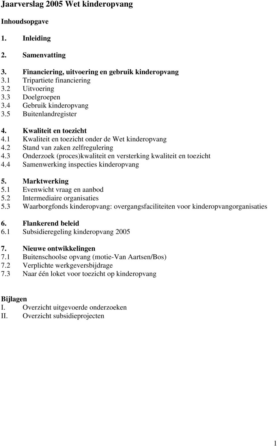 3 Onderzoek (proces)kwaliteit en versterking kwaliteit en toezicht 4.4 Samenwerking inspecties kinderopvang 5. Marktwerking 5.1 Evenwicht vraag en aanbod 5.2 Intermediaire organisaties 5.