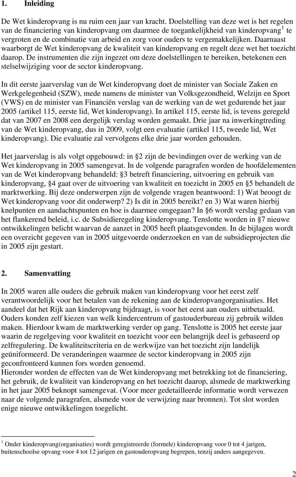 vergemakkelijken. Daarnaast waarborgt de Wet kinderopvang de kwaliteit van kinderopvang en regelt deze wet het toezicht daarop.