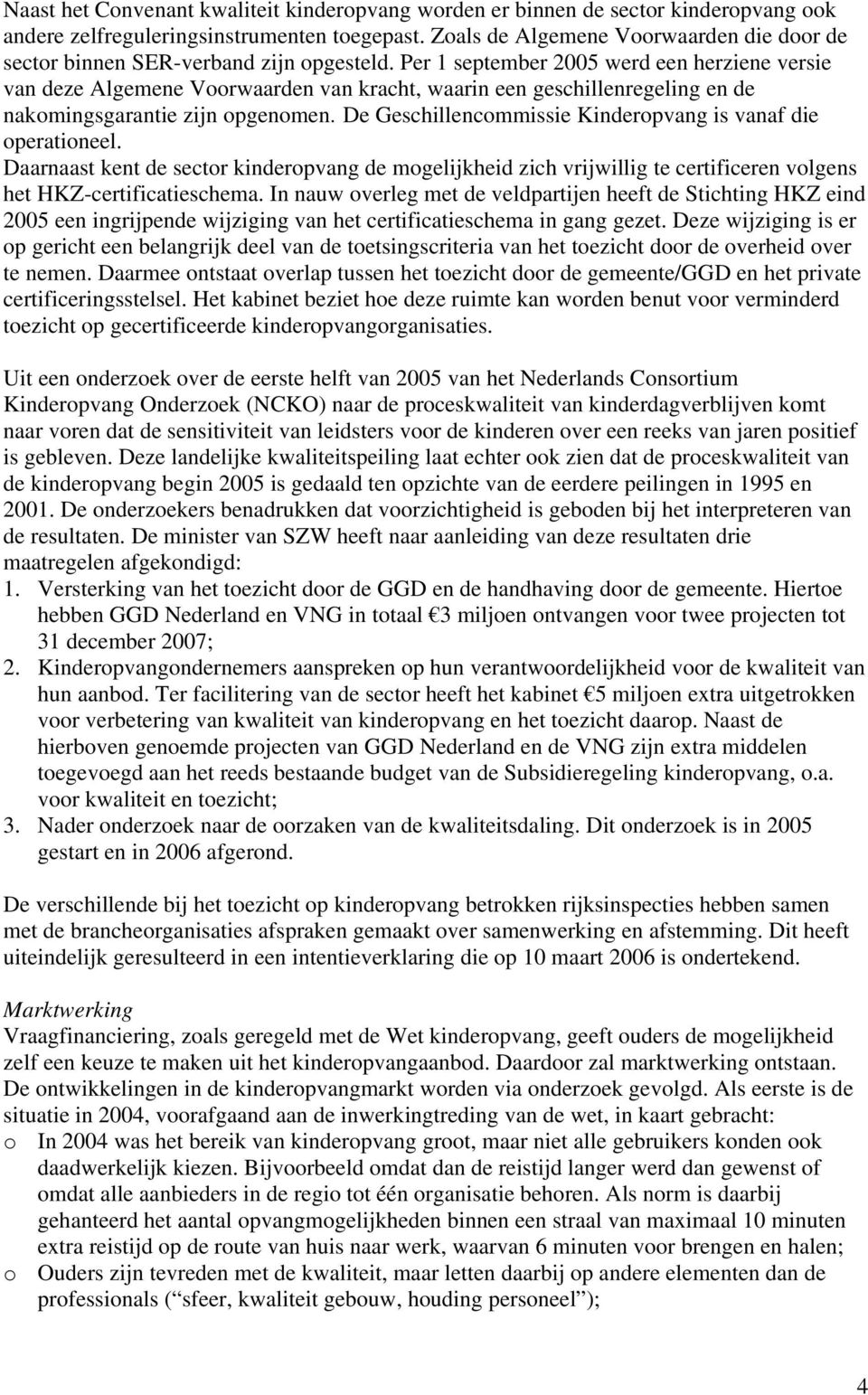 Per 1 september 2005 werd een herziene versie van deze Algemene Voorwaarden van kracht, waarin een geschillenregeling en de nakomingsgarantie zijn opgenomen.