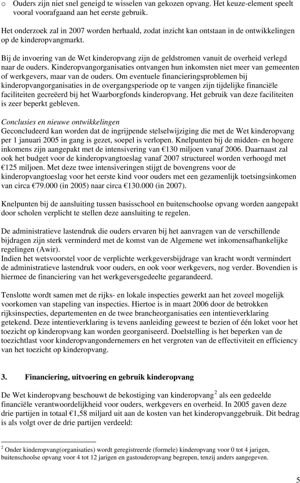 Bij de invoering van de Wet kinderopvang zijn de geldstromen vanuit de overheid verlegd naar de ouders.