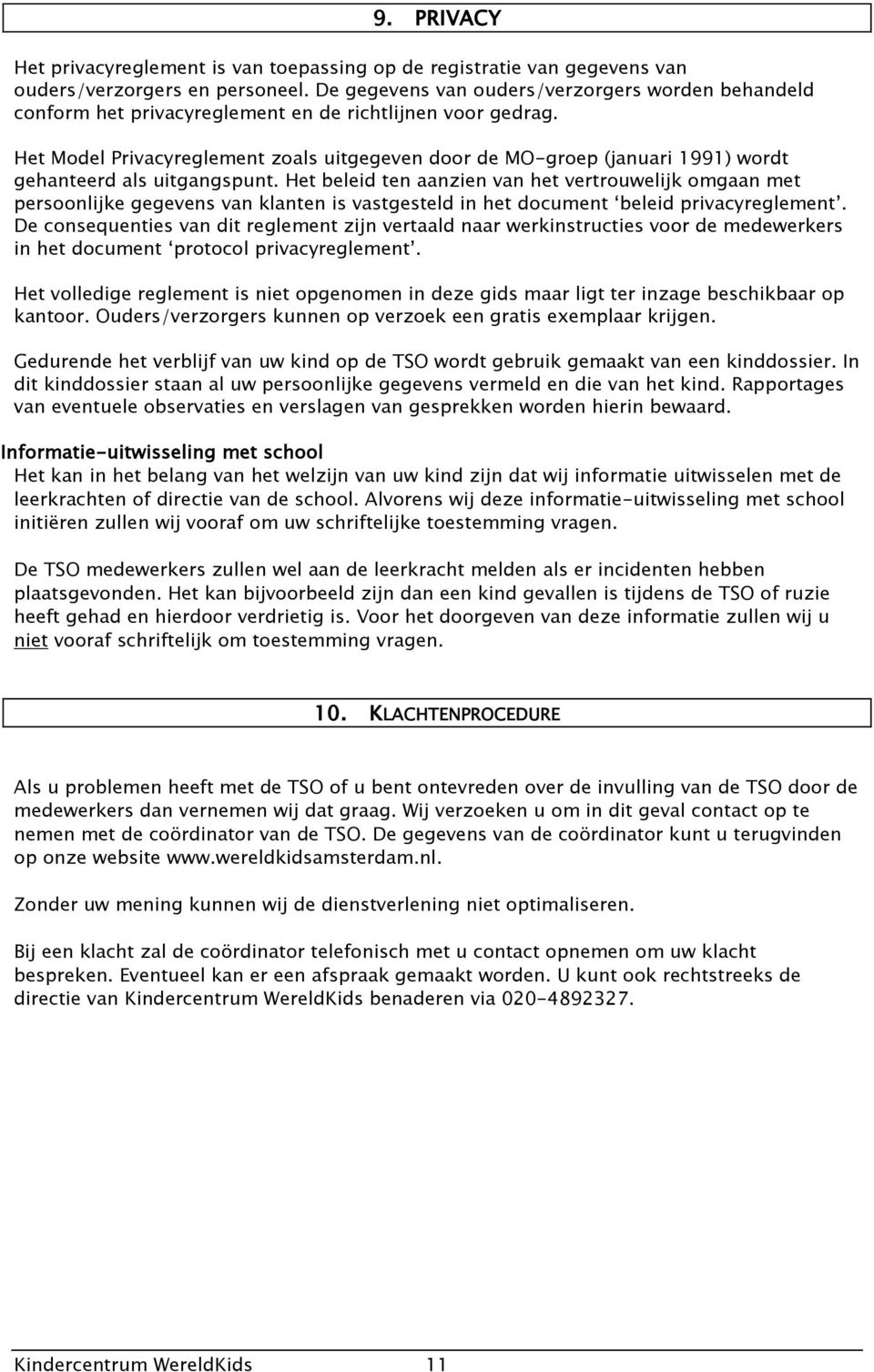 Het Model Privacyreglement zoals uitgegeven door de MO-groep (januari 1991) wordt gehanteerd als uitgangspunt.