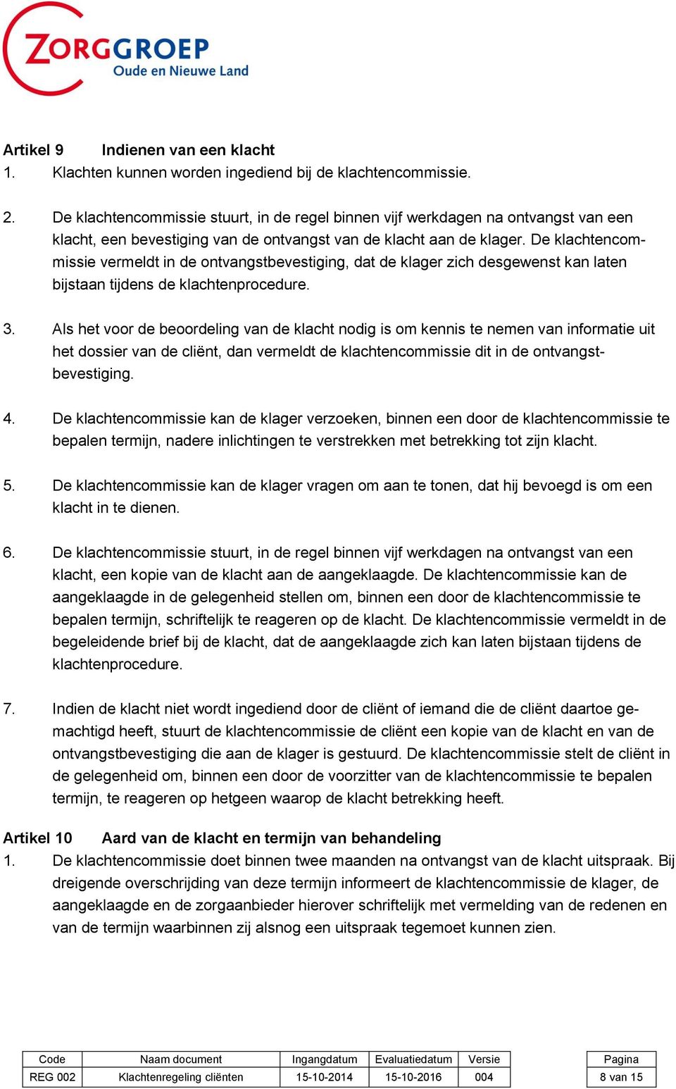 De klachtencommissie vermeldt in de ontvangstbevestiging, dat de klager zich desgewenst kan laten bijstaan tijdens de klachtenprocedure. 3.