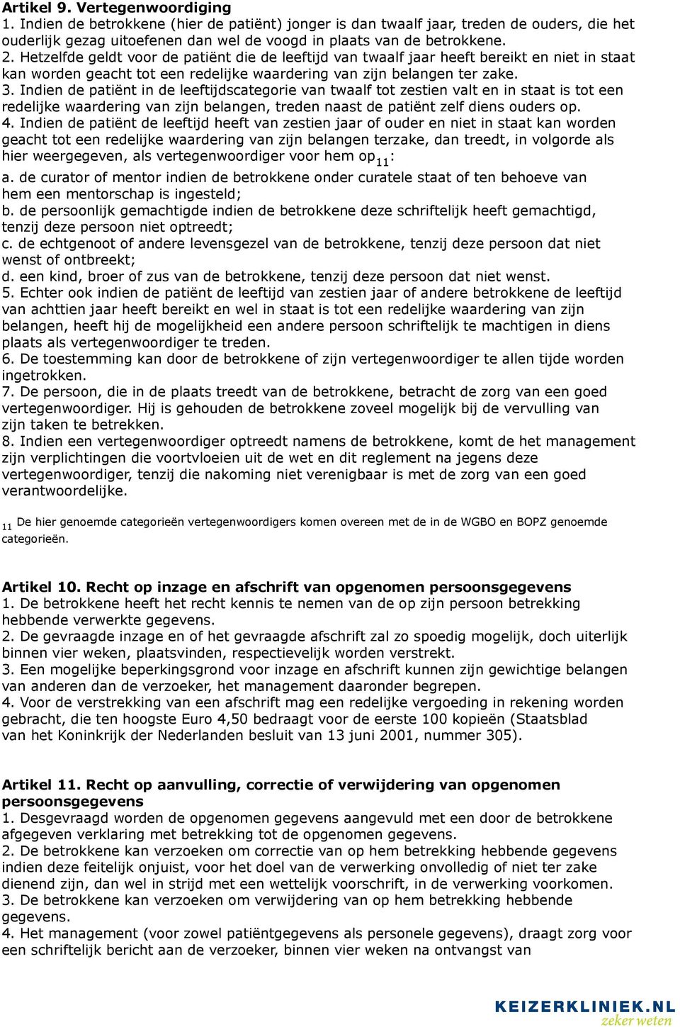 Indien de patiënt in de leeftijdscategorie van twaalf tot zestien valt en in staat is tot een redelijke waardering van zijn belangen, treden naast de patiënt zelf diens ouders op. 4.