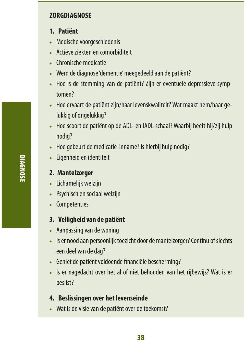 Waarbij heeft hij/zij hulp nodig? Hoe gebeurt de medicatie-inname? Is hierbij hulp nodig? Eigenheid en identiteit 2. Mantelzorger Lichamelijk welzijn Psychisch en sociaal welzijn Competenties 3.