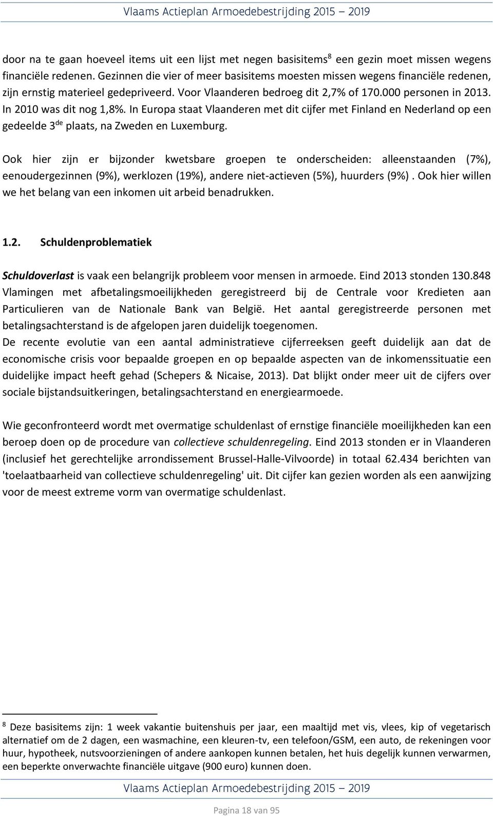 In 2010 was dit nog 1,8%. In Europa staat Vlaanderen met dit cijfer met Finland en Nederland op een gedeelde 3 de plaats, na Zweden en Luxemburg.