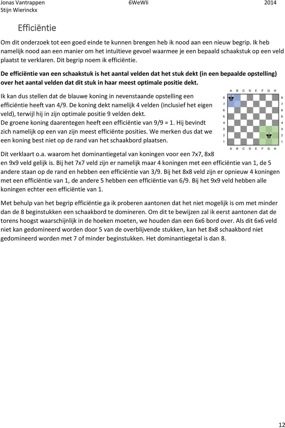 De efficiëntie van een schaakstuk is het aantal velden dat het stuk dekt (in een bepaalde opstelling) over het aantal velden dat dit stuk in haar meest optimale positie dekt.