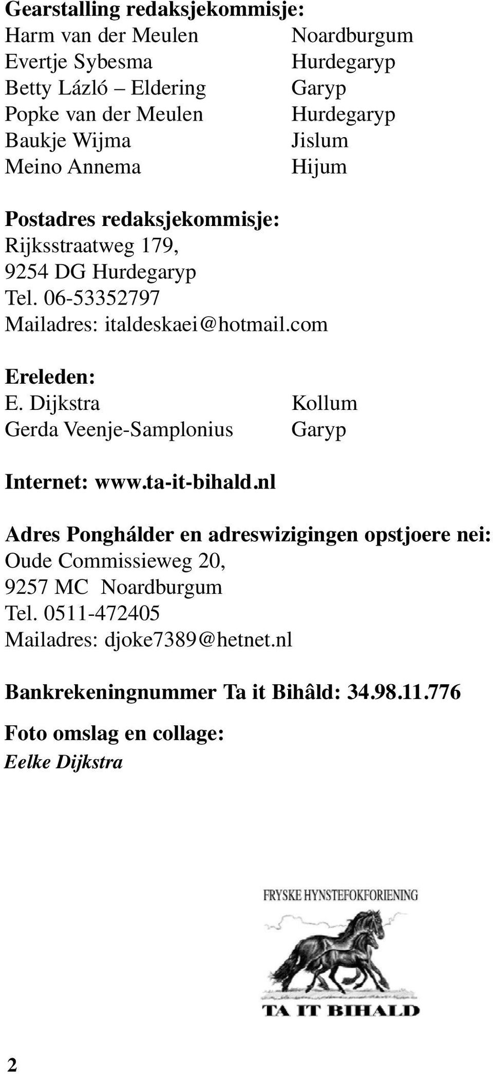com Ereleden: E. Dijkstra Kollum Gerda Veenje-Samplonius Garyp Internet: www.ta-it-bihald.
