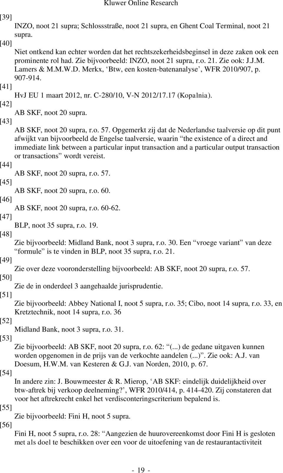 Merkx, Btw, een kosten-batenanalyse, WFR 2010/907, p. 907-914. [41] HvJ EU 1 maart 2012, nr. C-280/10, V-N 2012/17.17 (Kopalnia). [42] AB SKF, noot 20 supra. [43] AB SKF, noot 20 supra, r.o. 57.