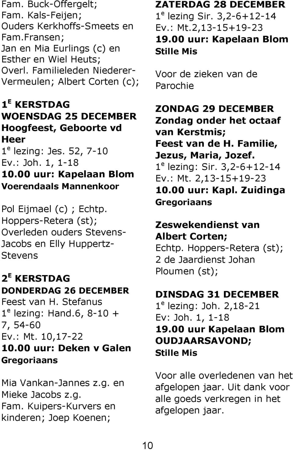 00 uur: Kapelaan Blom Voerendaals Mannenkoor Pol Eijmael (c) ; Echtp. Hoppers-Retera (st); Overleden ouders Stevens- Jacobs en Elly Huppertz- Stevens 2 E KERSTDAG DONDERDAG 26 DECEMBER Feest van H.