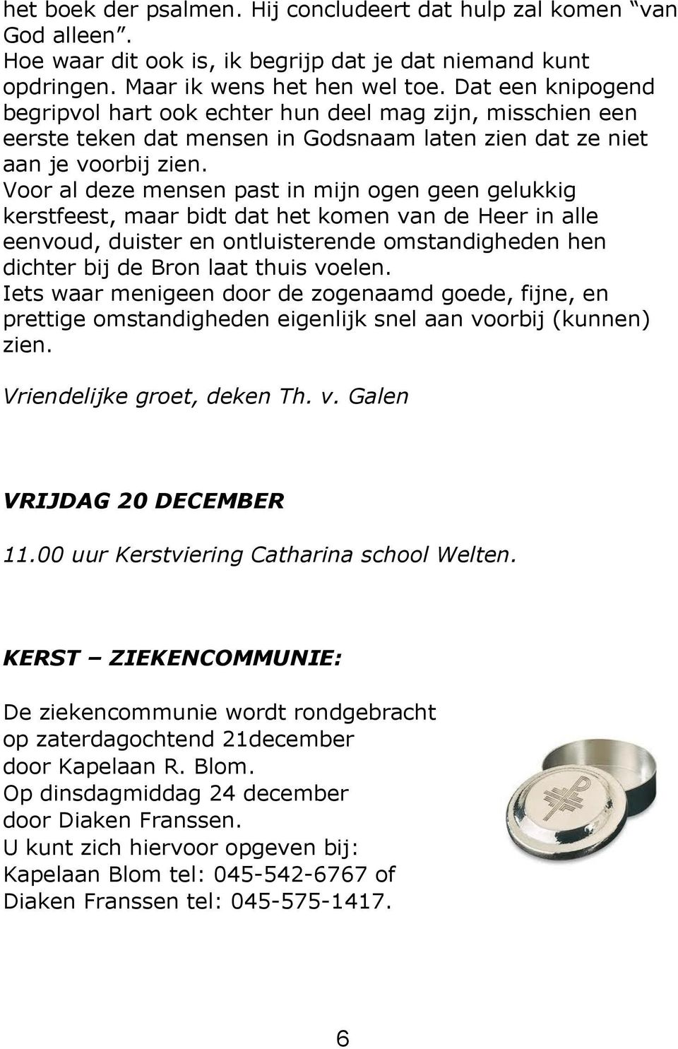 Voor al deze mensen past in mijn ogen geen gelukkig kerstfeest, maar bidt dat het komen van de Heer in alle eenvoud, duister en ontluisterende omstandigheden hen dichter bij de Bron laat thuis voelen.