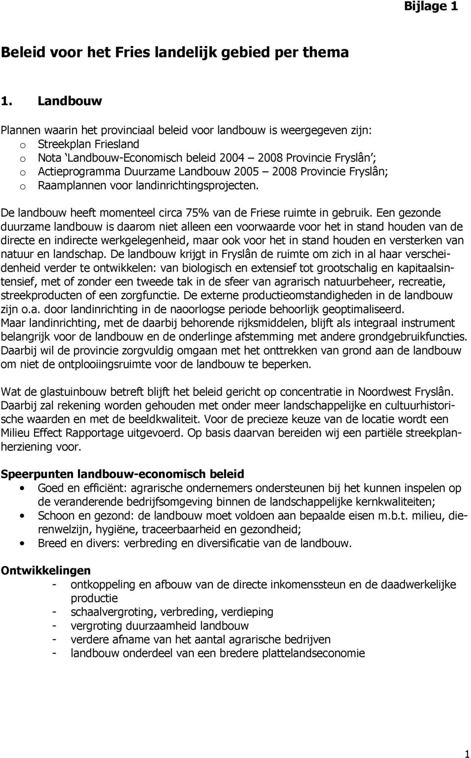 Landbouw 2005 2008 Provincie Fryslân; o Raamplannen voor landinrichtingsprojecten. De landbouw heeft momenteel circa 75% van de Friese ruimte in gebruik.