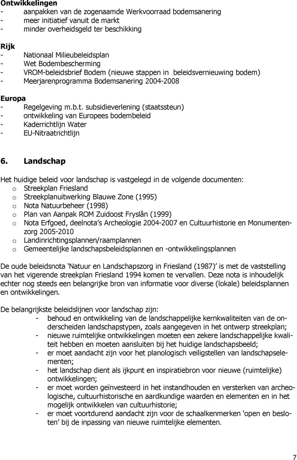 6. Landschap Het huidige beleid voor landschap is vastgelegd in de volgende documenten: o Streekplan Friesland o Streekplanuitwerking Blauwe Zone (1995) o Nota Natuurbeheer (1998) o Plan van Aanpak