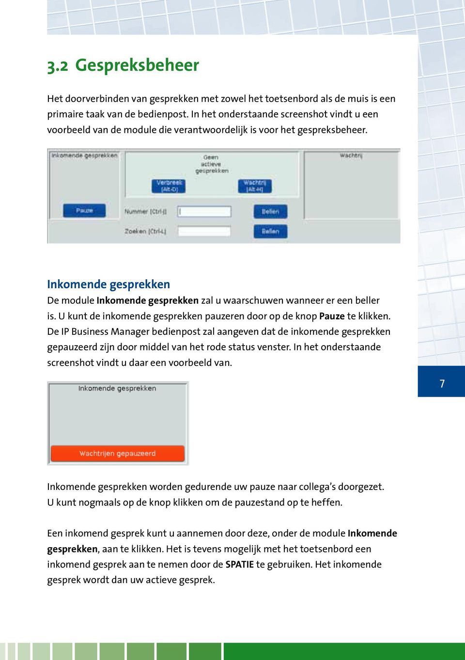 Inkomende gesprekken De module Inkomende gesprekken zal u waarschuwen wanneer er een beller is. U kunt de inkomende gesprekken pauzeren door op de knop Pauze te klikken.