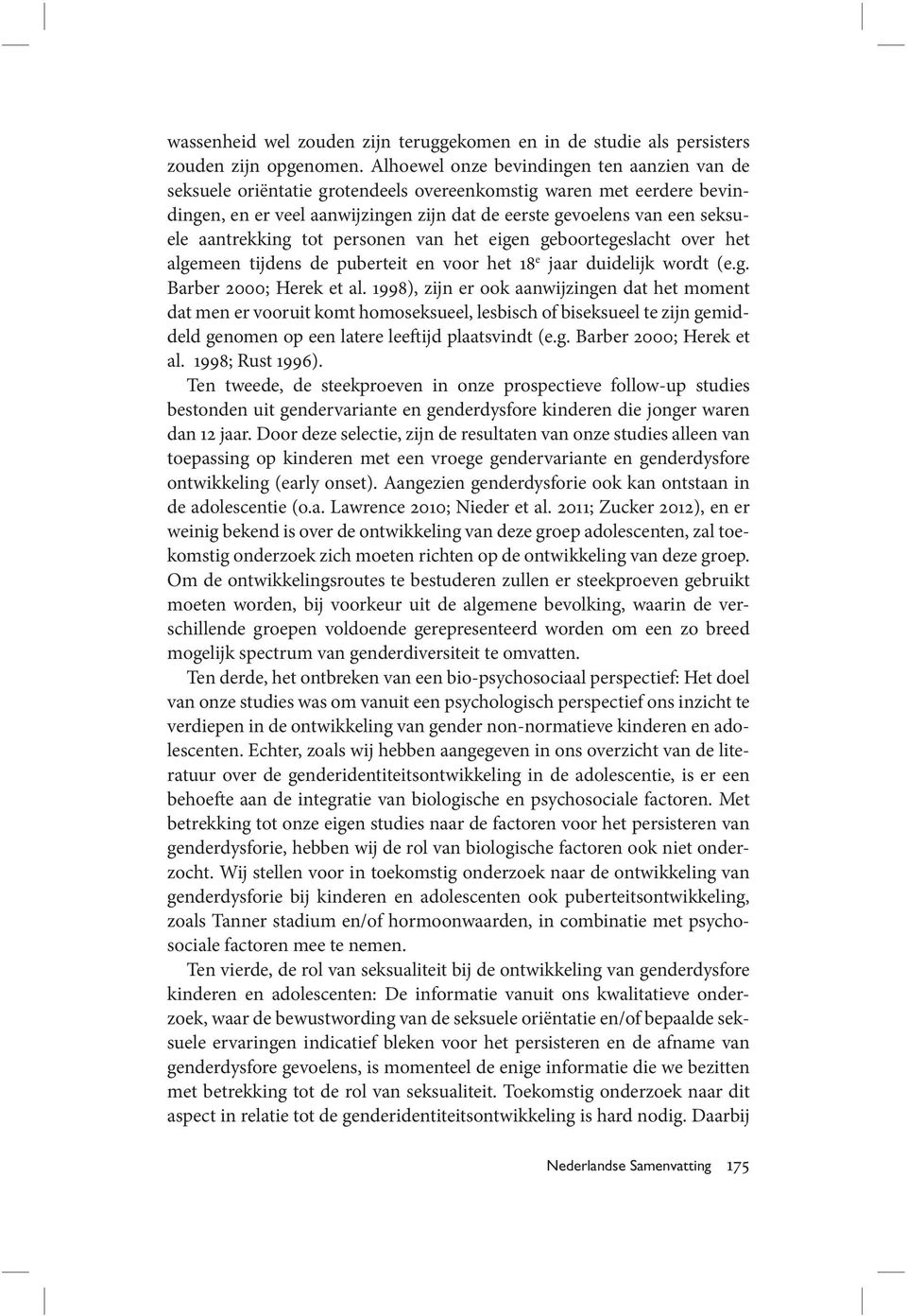 aantrekking tot personen van het eigen geboortegeslacht over het algemeen tijdens de puberteit en voor het 18 e jaar duidelijk wordt (e.g. Barber 2000; Herek et al.