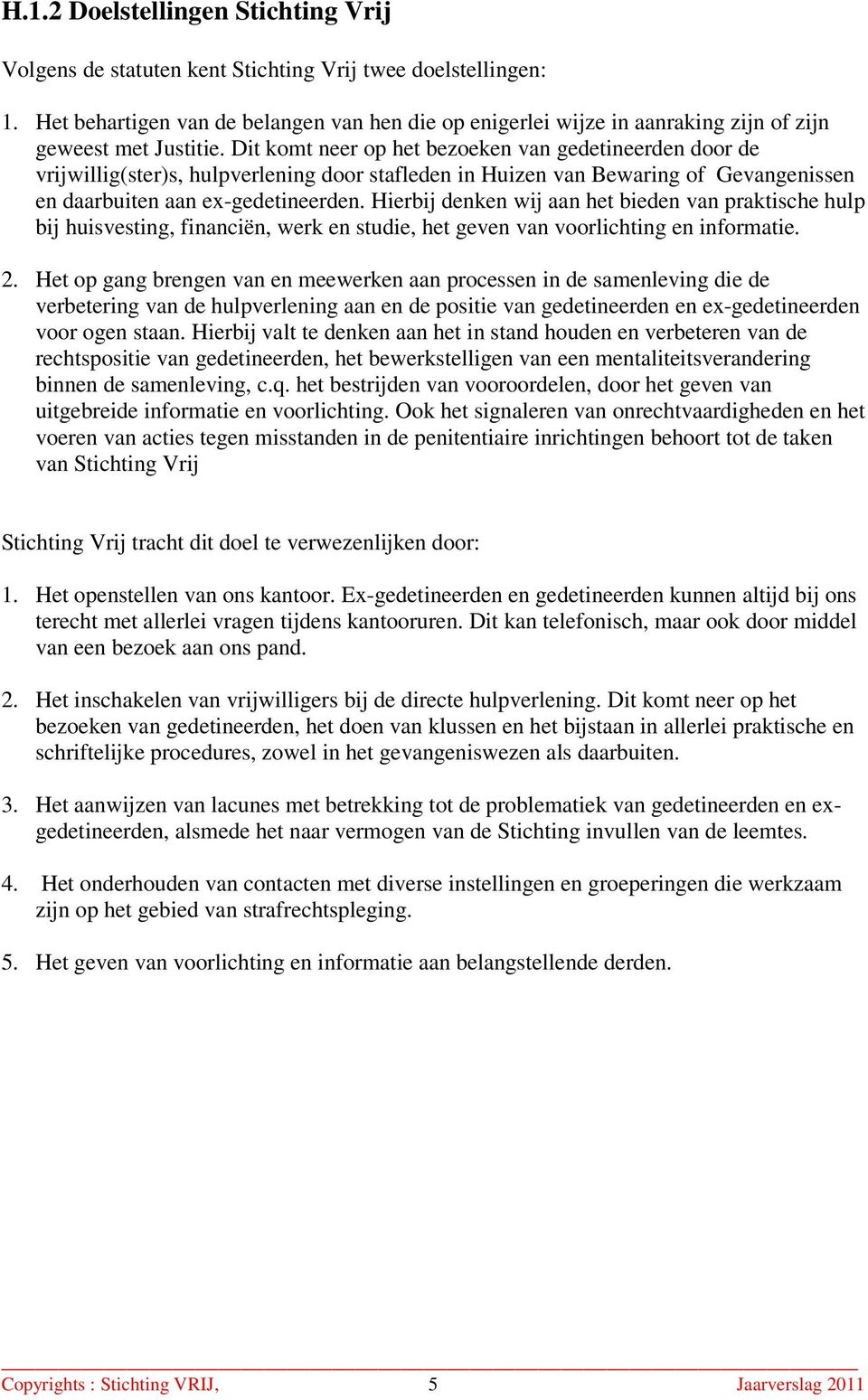 Dit komt neer op het bezoeken van gedetineerden door de vrijwillig(ster)s, hulpverlening door stafleden in Huizen van Bewaring of Gevangenissen en daarbuiten aan ex-gedetineerden.