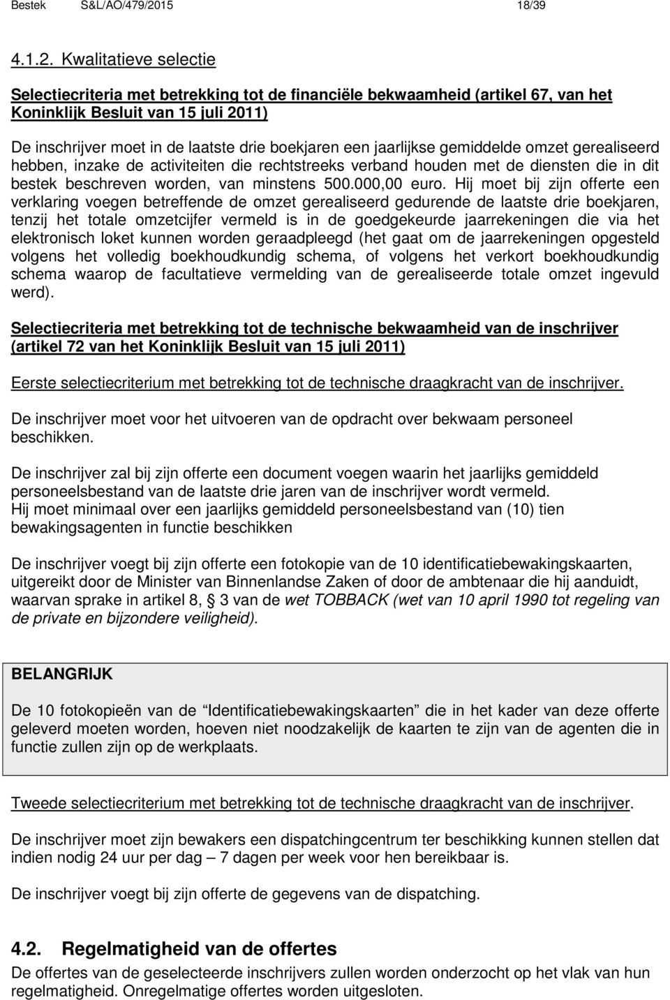 Kwalitatieve selectie Selectiecriteria met betrekking tot de financiële bekwaamheid (artikel 67, van het Koninklijk Besluit van 15 juli 2011) De inschrijver moet in de laatste drie boekjaren een