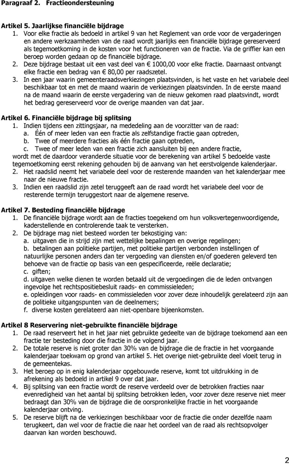 in de kosten voor het functioneren van de fractie. Via de griffier kan een beroep worden gedaan op de financiële bijdrage. 2. Deze bijdrage bestaat uit een vast deel van 1000,00 voor elke fractie.