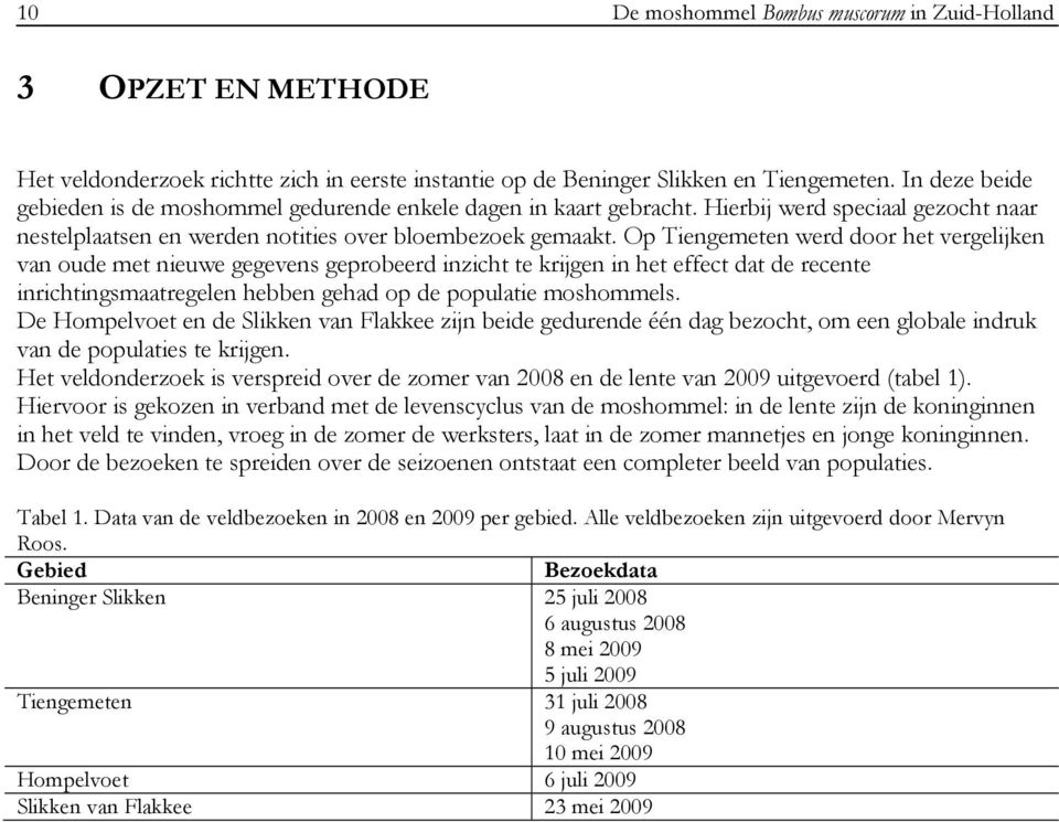 Op Tiengemeten werd door het vergelijken van oude met nieuwe gegevens geprobeerd inzicht te krijgen in het effect dat de recente inrichtingsmaatregelen hebben gehad op de populatie moshommels.