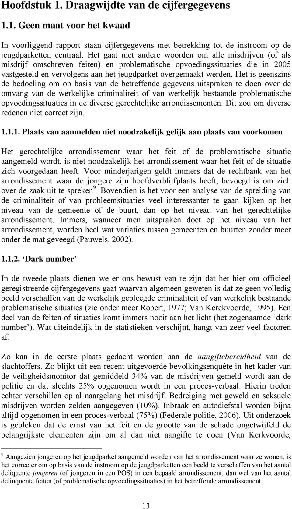 Het is geenszins de bedoeling om op basis van de betreffende gegevens uitspraken te doen over de omvang van de werkelijke criminaliteit of van werkelijk bestaande problematische opvoedingssituaties