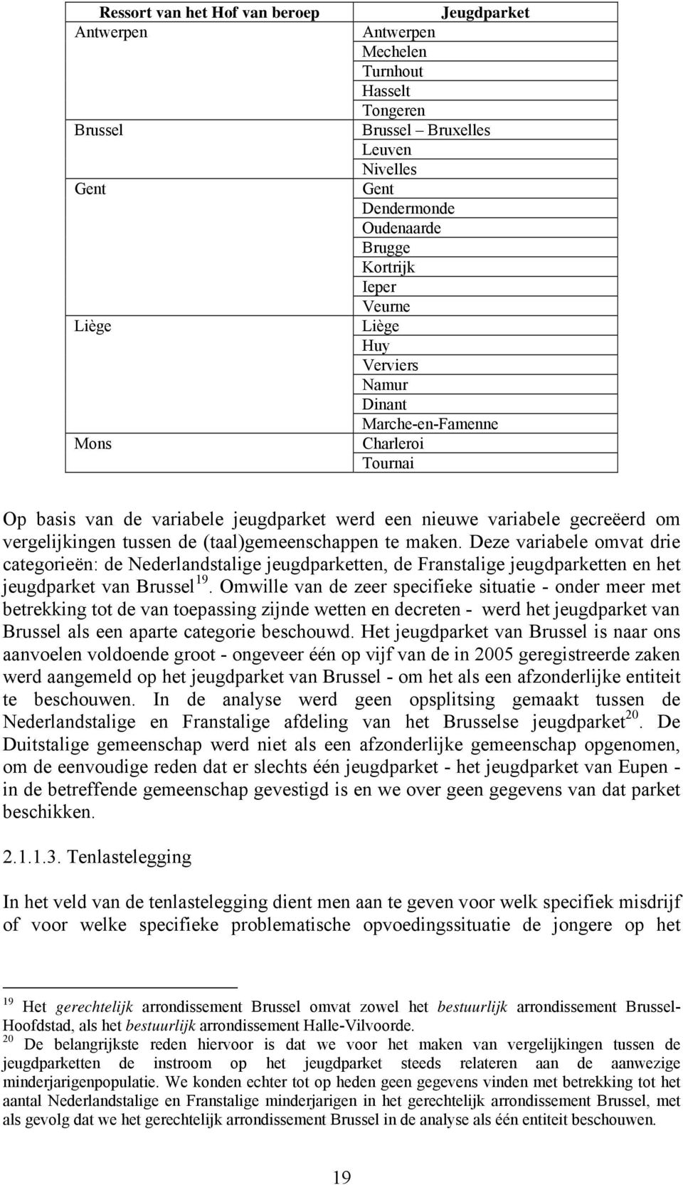 (taal)gemeenschappen te maken. Deze variabele omvat drie categorieën: de Nederlandstalige jeugdparketten, de Franstalige jeugdparketten en het jeugdparket van Brussel 19.